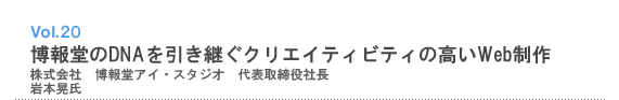 Vol.20 博報堂のDNAを引き継ぐクリエイティビティの高いWeb制作