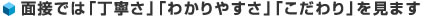 面接では「丁寧さ」「わかりやすさ」「こだわり」を見ます