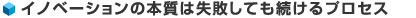 イノベーションの本質は失敗しても続けるプロセス