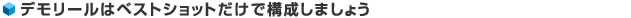 デモリールはベストショットだけで構成しましょう